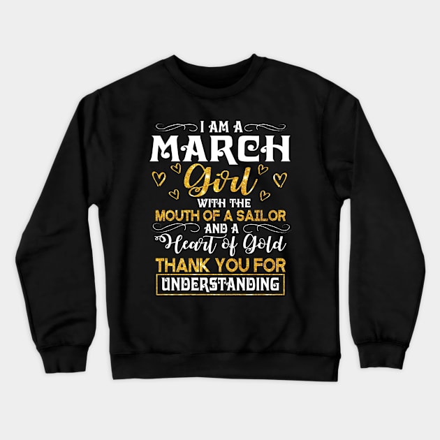 I Am A March Girl With The Mouth Of A Sailor Heart Of Gold Thank You For Understanding Birthday Me Crewneck Sweatshirt by dangbig165